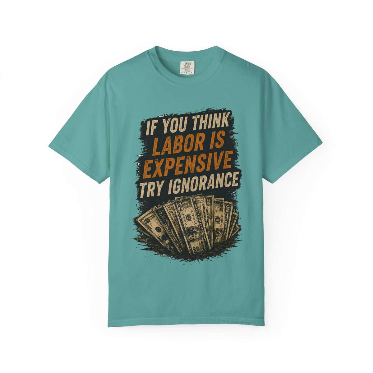 T-Shirt — "If You Think Labor Is Expensive Try Ignorance" Graphic Tee