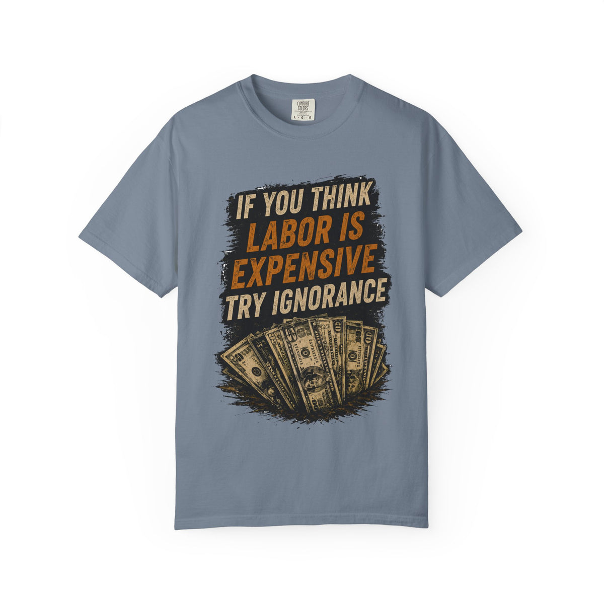 T-Shirt — "If You Think Labor Is Expensive Try Ignorance" Graphic Tee