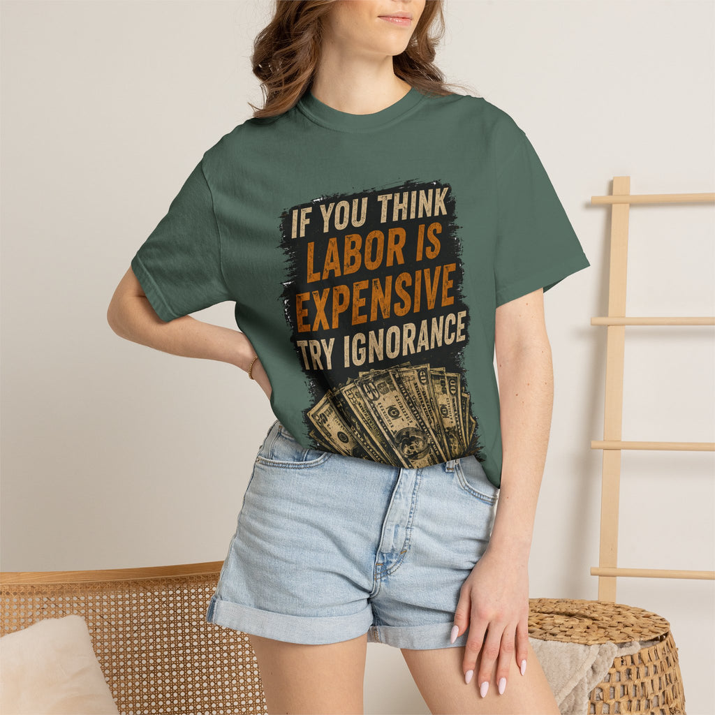 T-Shirt — "If You Think Labor Is Expensive Try Ignorance" Graphic Tee