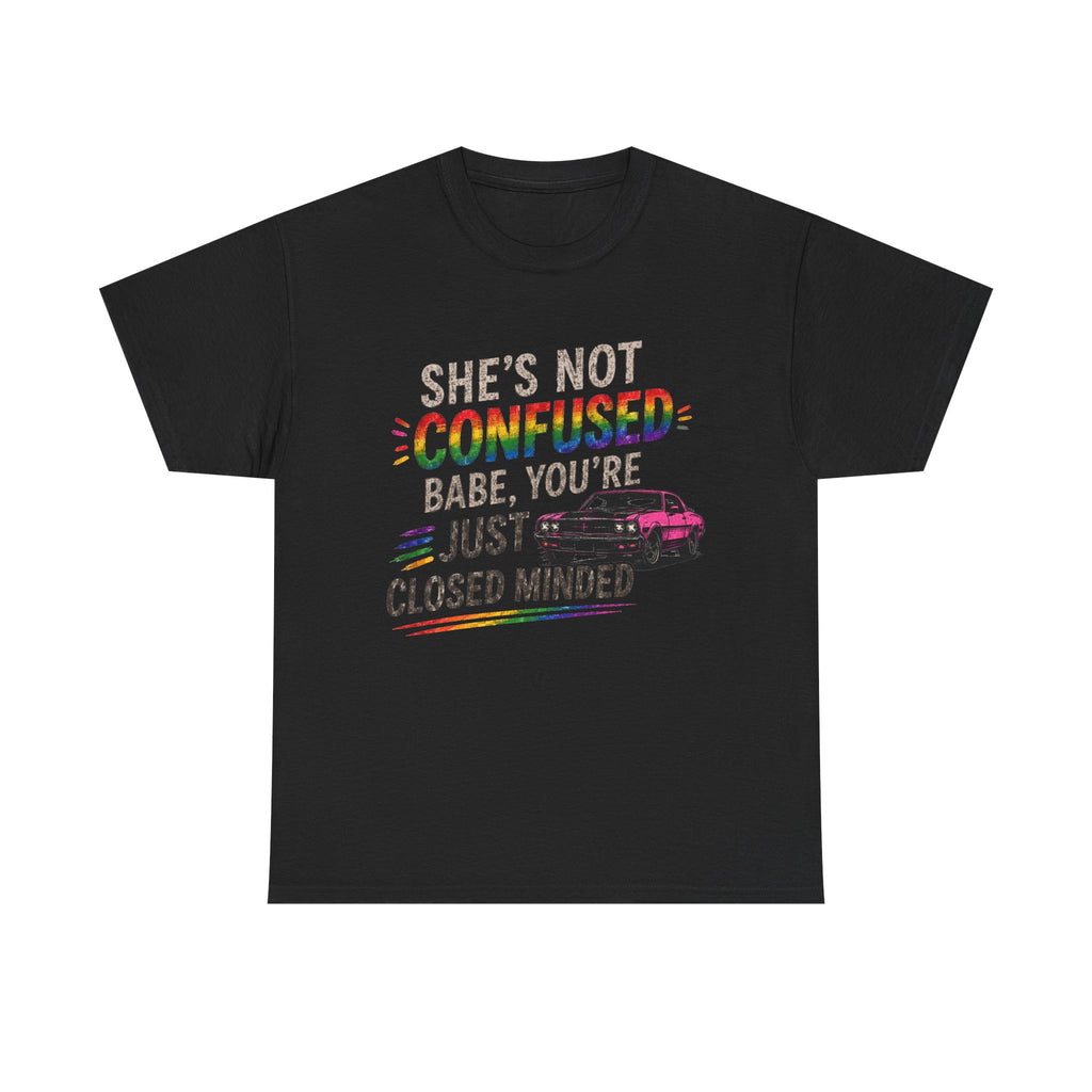 T-Shirt - "She's Not Confused, Babe You're Just Closed Minded" Rainbow Pride Tee