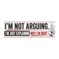 Car Magnet — “I’m Not Arguing, I’m Just Explaining Why I’m Right” Funny Bumper Magnet