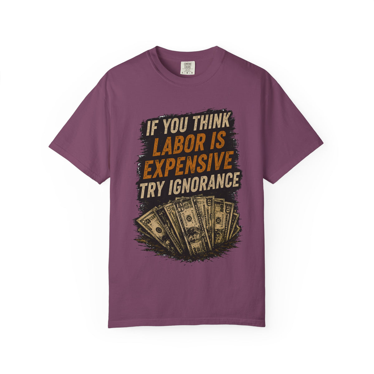 T-Shirt — "If You Think Labor Is Expensive Try Ignorance" Graphic Tee