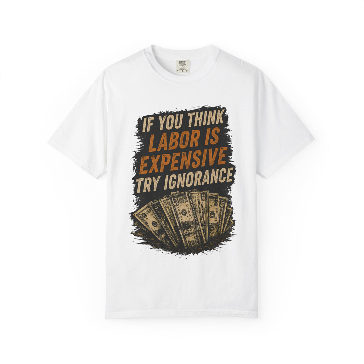 T-Shirt — "If You Think Labor Is Expensive Try Ignorance" Graphic Tee
