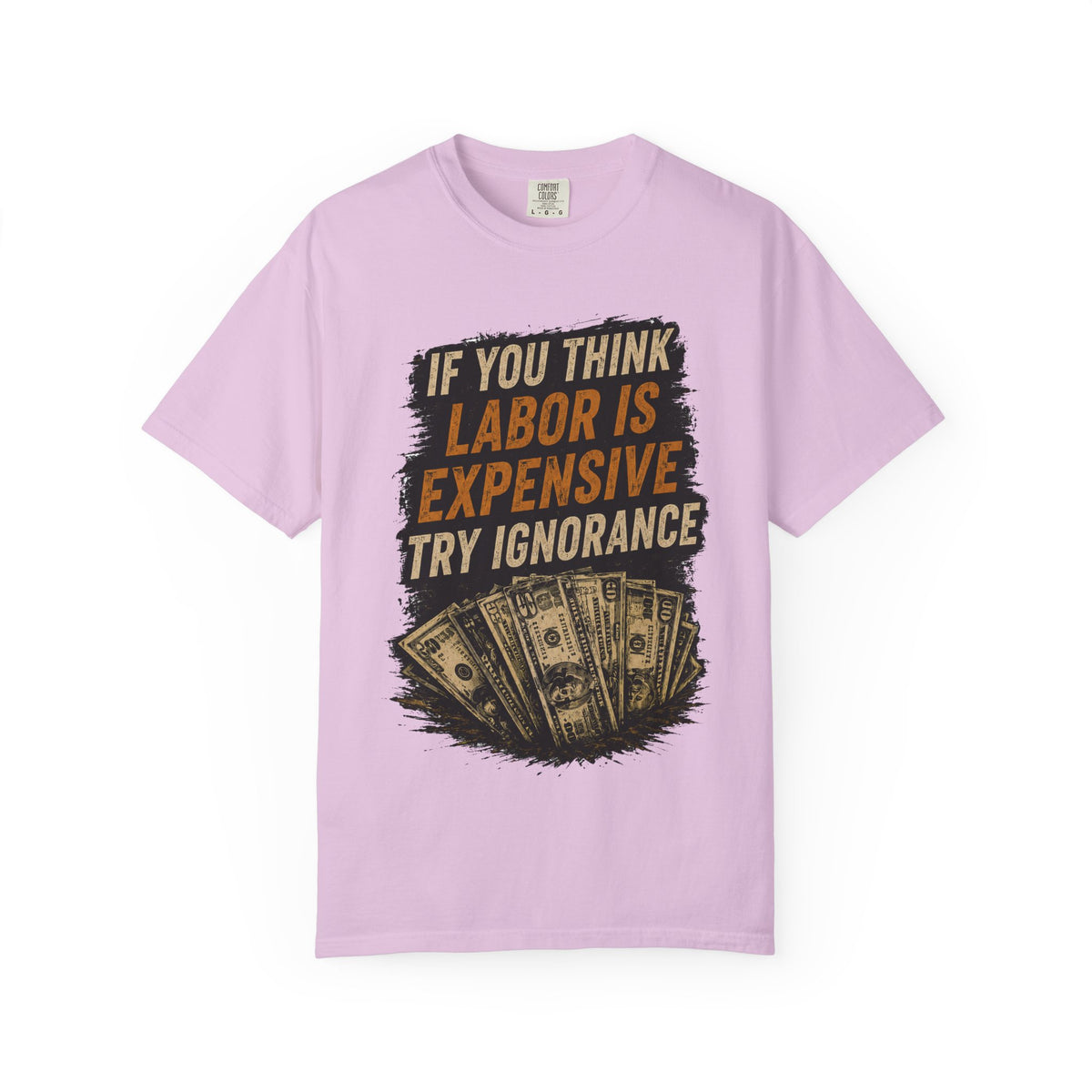 T-Shirt — "If You Think Labor Is Expensive Try Ignorance" Graphic Tee