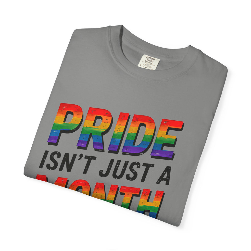 Pride Isn’t Just a Month Tee — Rainbow LGBTQ+ Pride T-Shirt