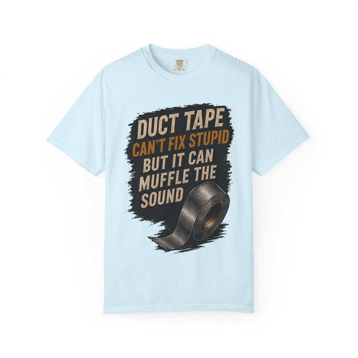 T-Shirt — "Duct Tape Can't Fix Stupid But It Can Muffle the Sound" Graphic Tee