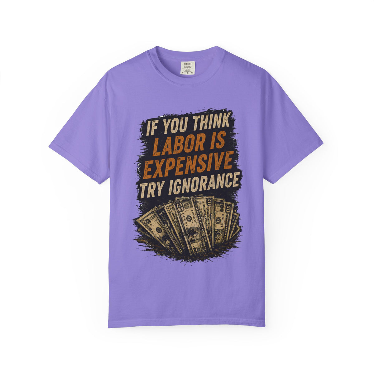 T-Shirt — "If You Think Labor Is Expensive Try Ignorance" Graphic Tee