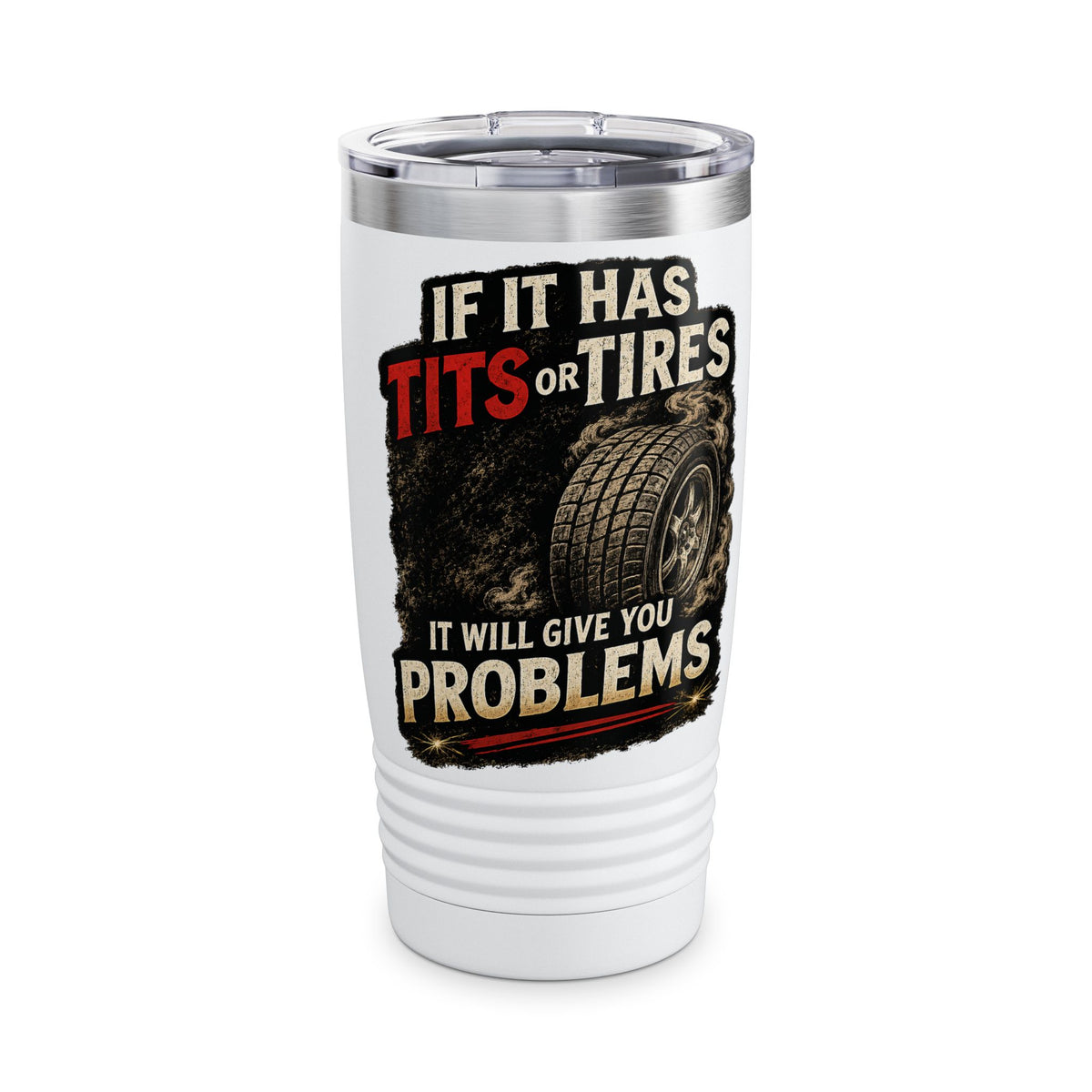 Tumbler — If It Has Tits or Tires It Will Give You Problems, 20oz Insulated Travel Mug