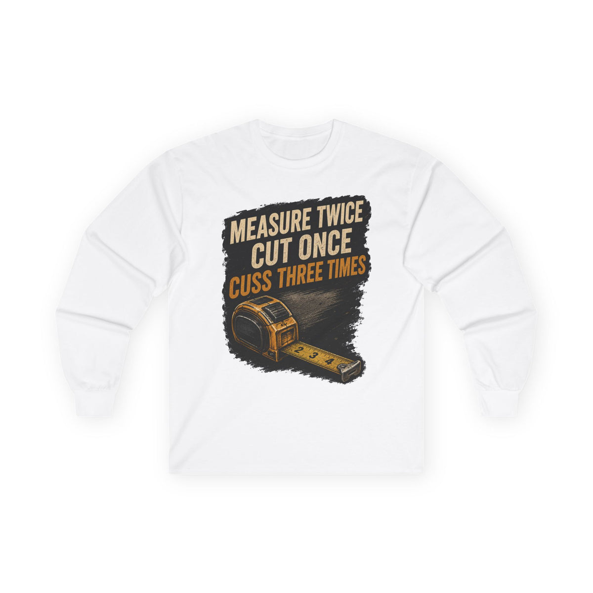 Measure Twice Cut Once Cuss Three Times Long Sleeve Tee
