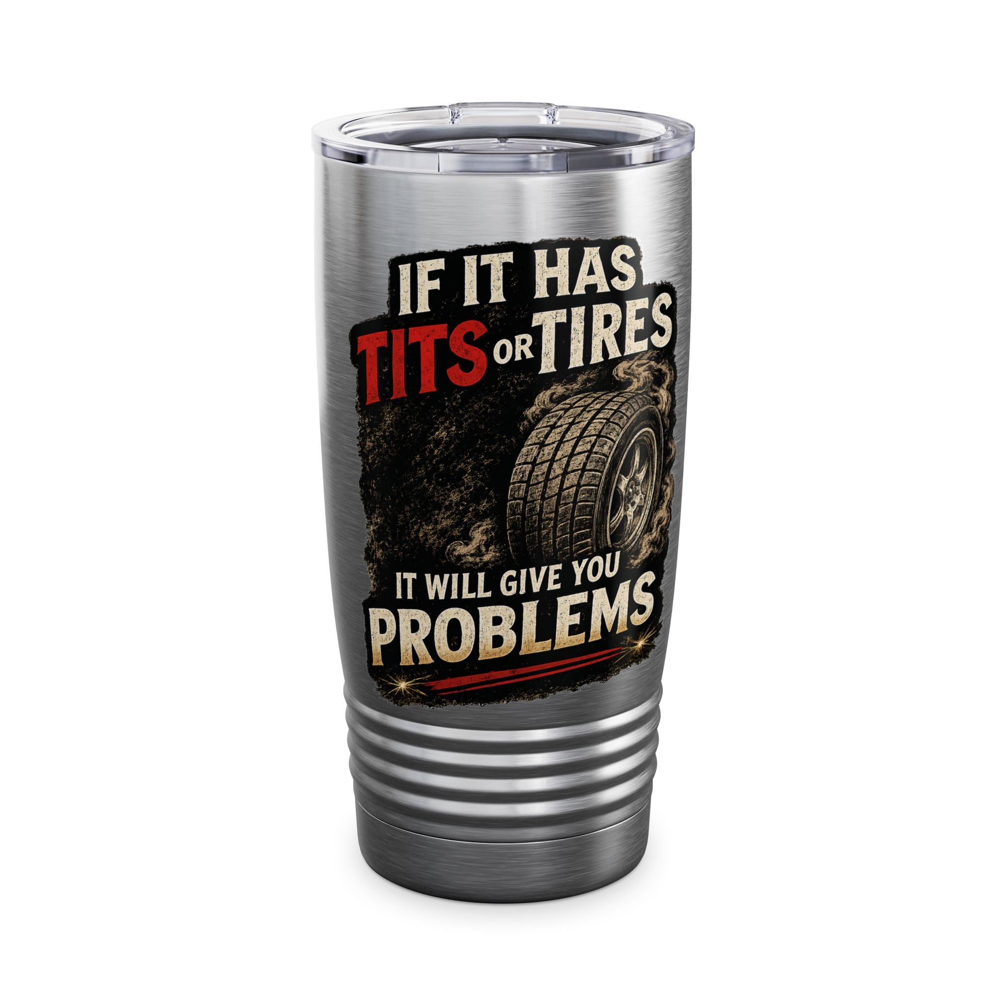 Tumbler — If It Has Tits or Tires It Will Give You Problems, 20oz Insulated Travel Mug