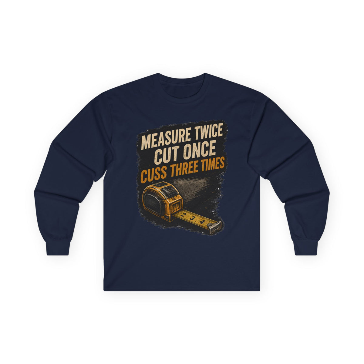 Measure Twice Cut Once Cuss Three Times Long Sleeve Tee