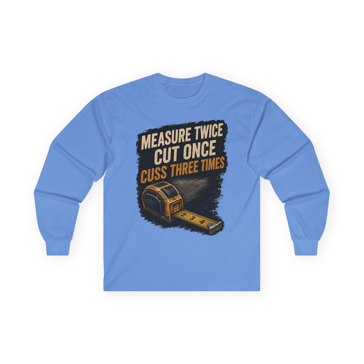 Measure Twice Cut Once Cuss Three Times Long Sleeve Tee