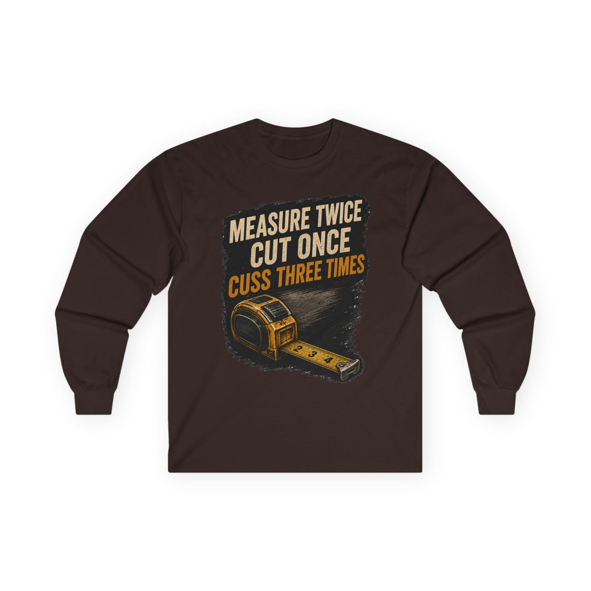 Measure Twice Cut Once Cuss Three Times Long Sleeve Tee