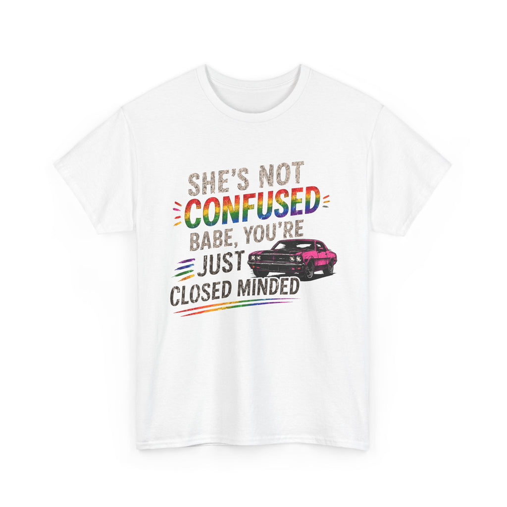 T-Shirt - "She's Not Confused, Babe You're Just Closed Minded" Rainbow Pride Tee