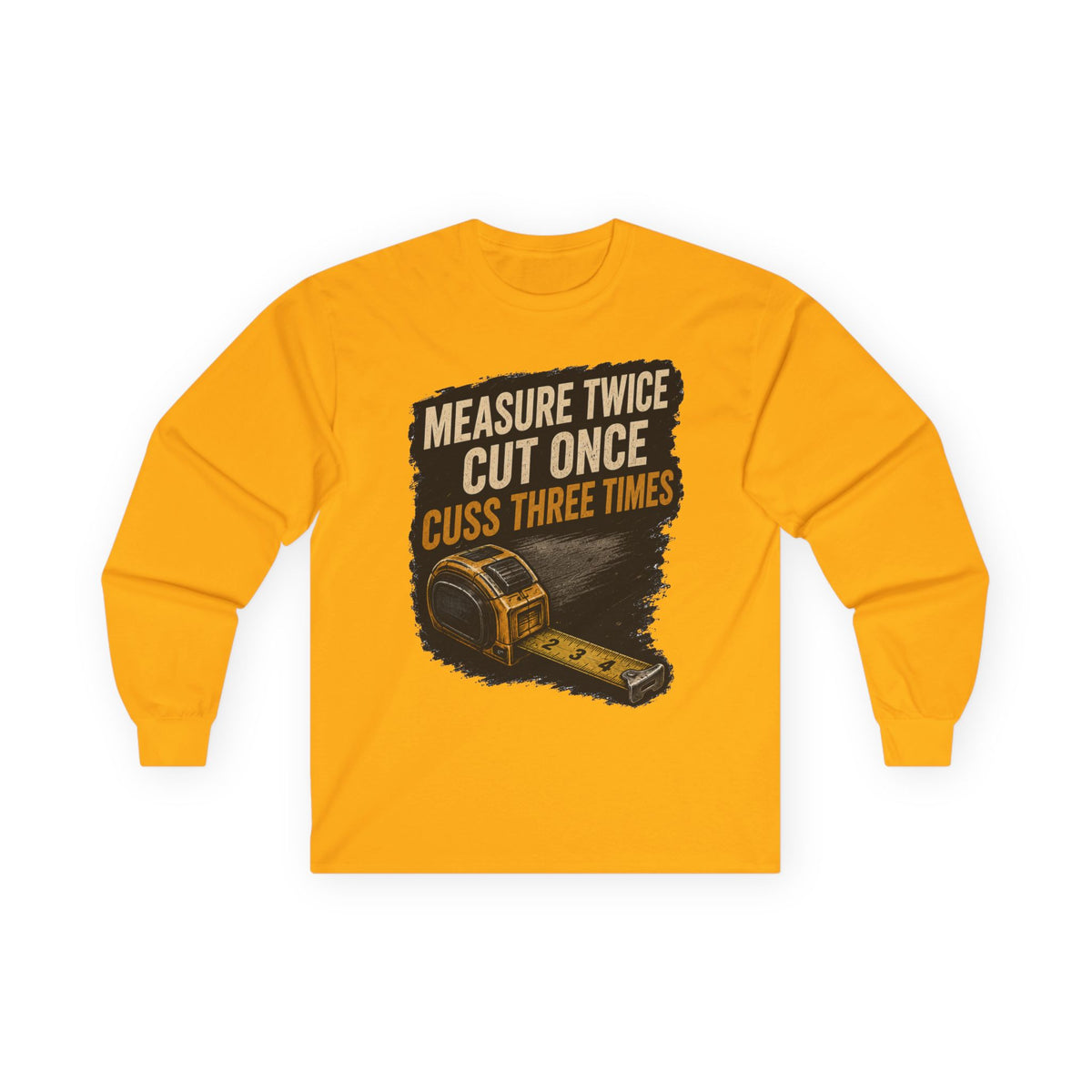 Measure Twice Cut Once Cuss Three Times Long Sleeve Tee