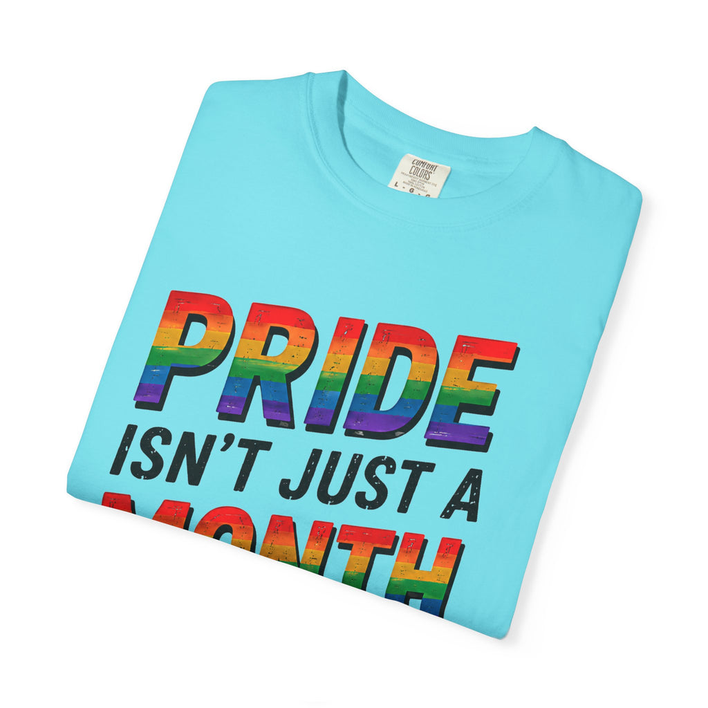 Pride Isn’t Just a Month Tee — Rainbow LGBTQ+ Pride T-Shirt