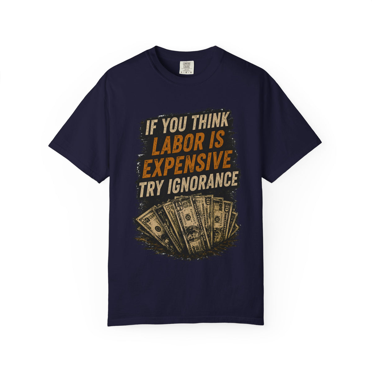 T-Shirt — "If You Think Labor Is Expensive Try Ignorance" Graphic Tee