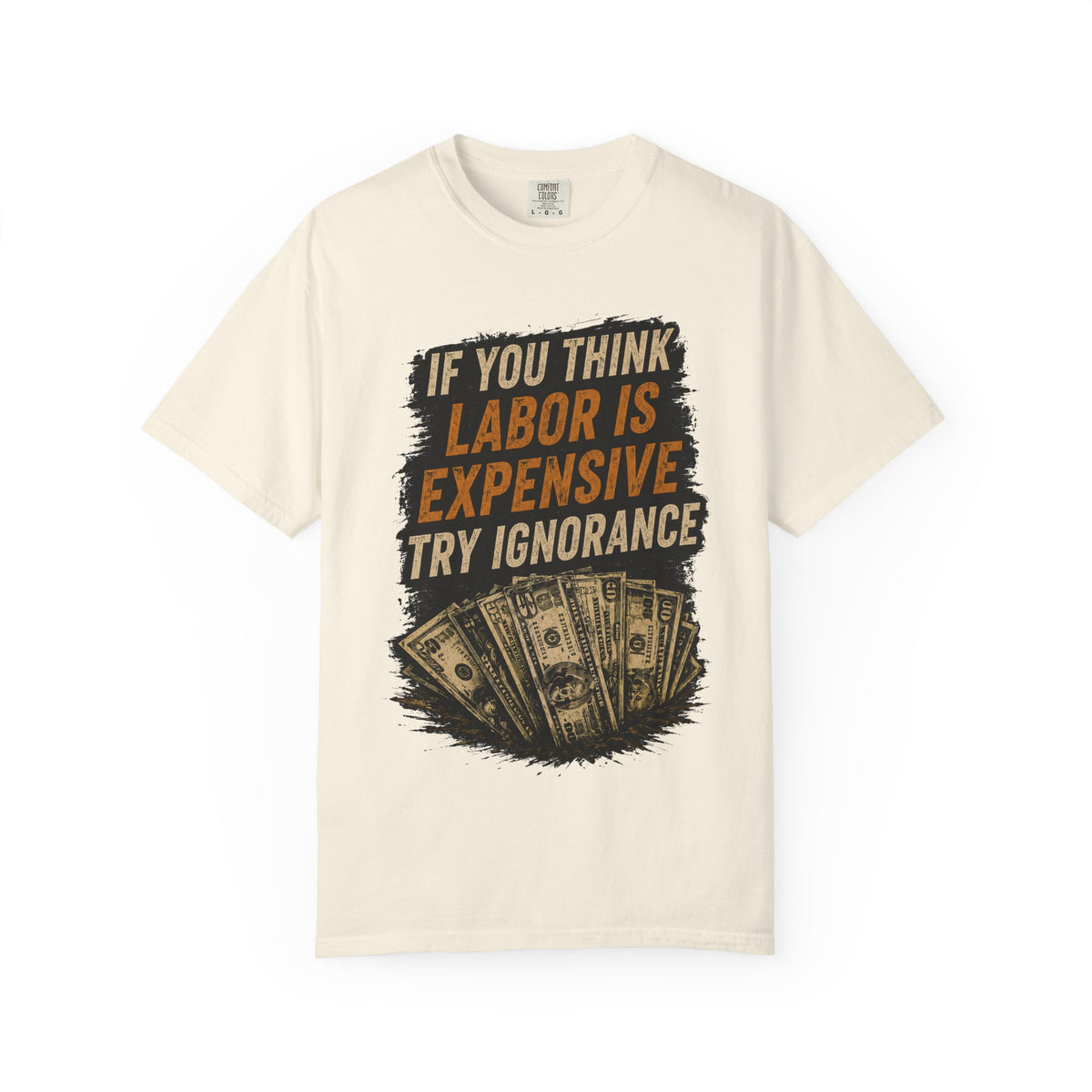 T-Shirt — "If You Think Labor Is Expensive Try Ignorance" Graphic Tee