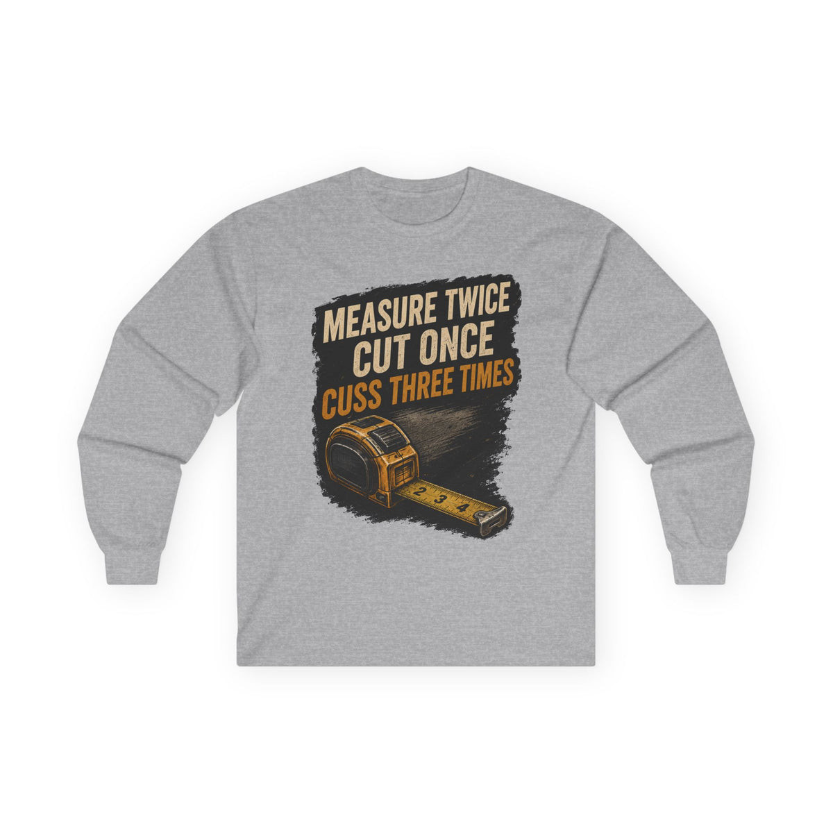 Measure Twice Cut Once Cuss Three Times Long Sleeve Tee