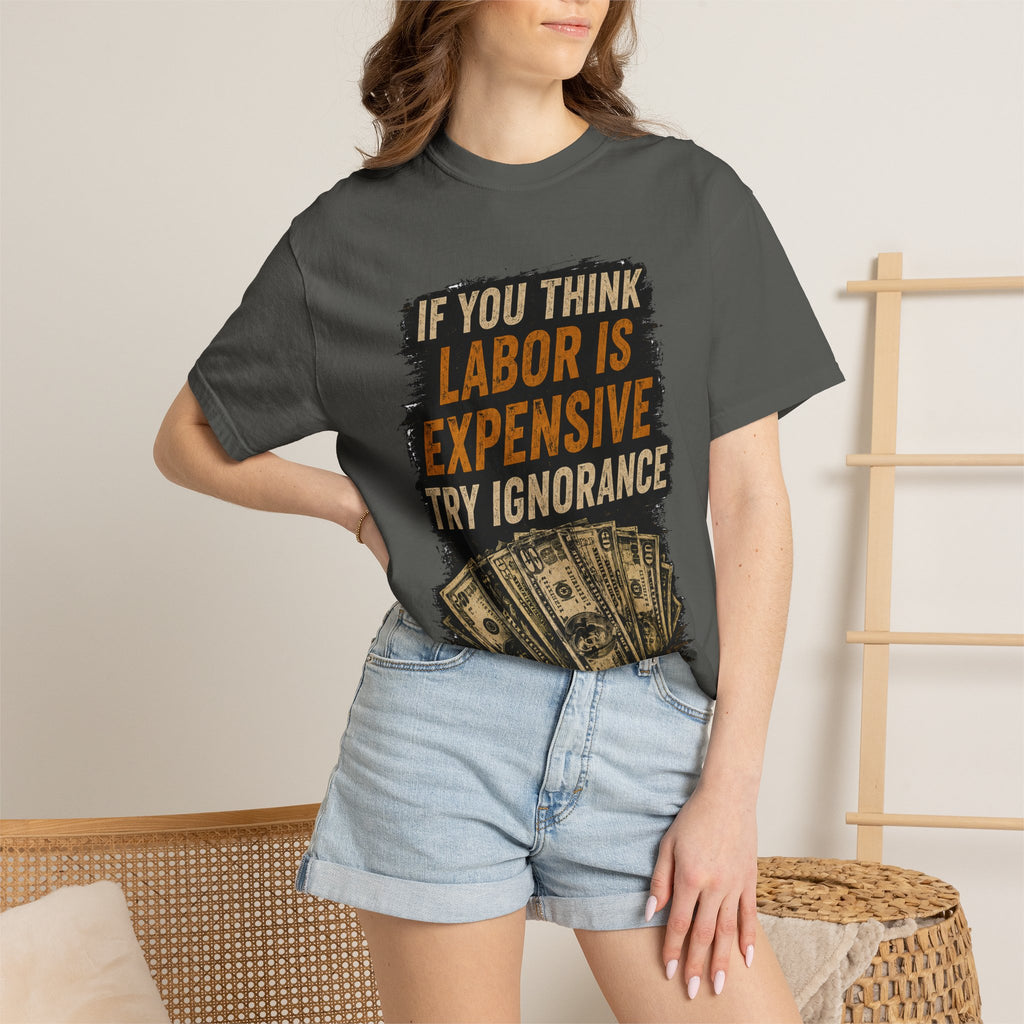 T-Shirt — "If You Think Labor Is Expensive Try Ignorance" Graphic Tee