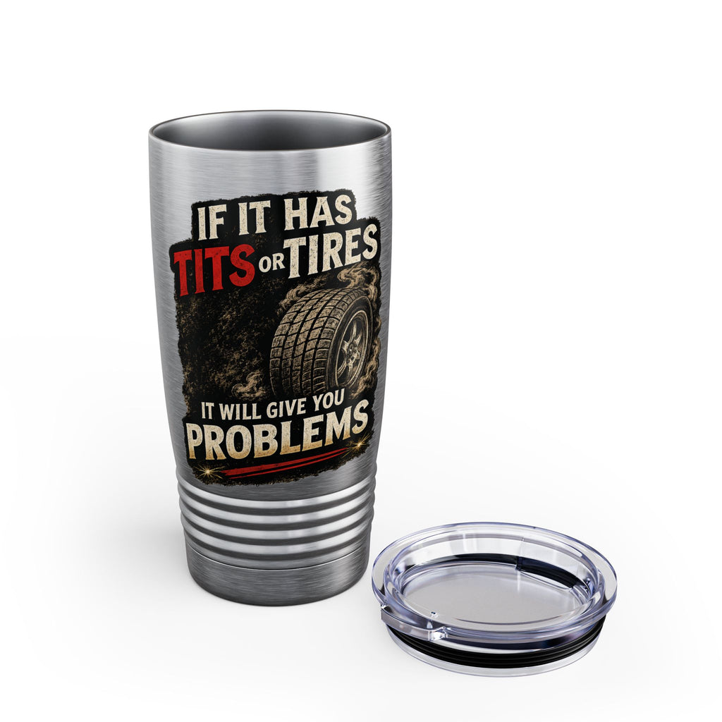 Tumbler — If It Has Tits or Tires It Will Give You Problems, 20oz Insulated Travel Mug