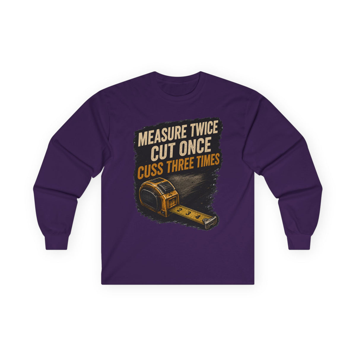 Measure Twice Cut Once Cuss Three Times Long Sleeve Tee