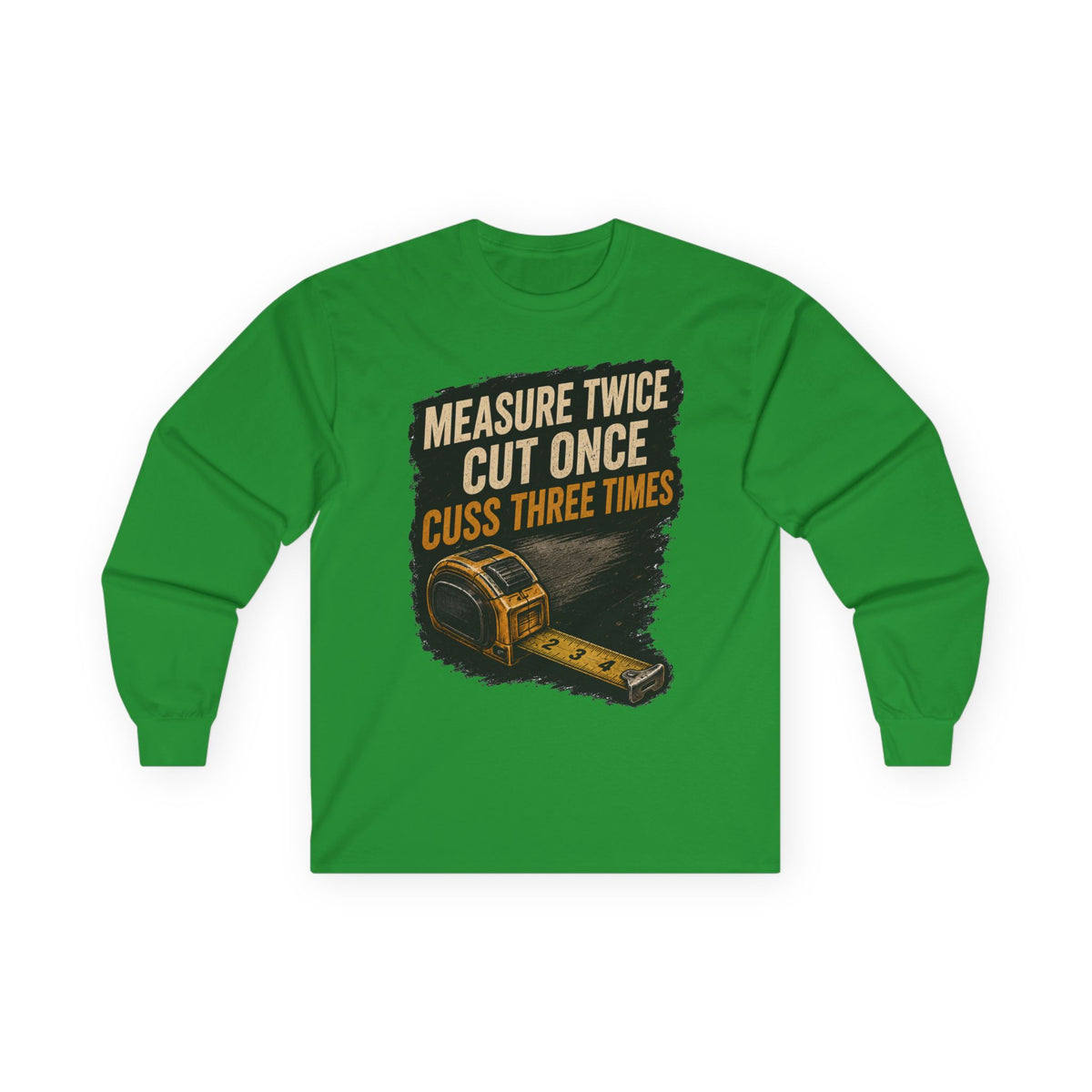 Measure Twice Cut Once Cuss Three Times Long Sleeve Tee