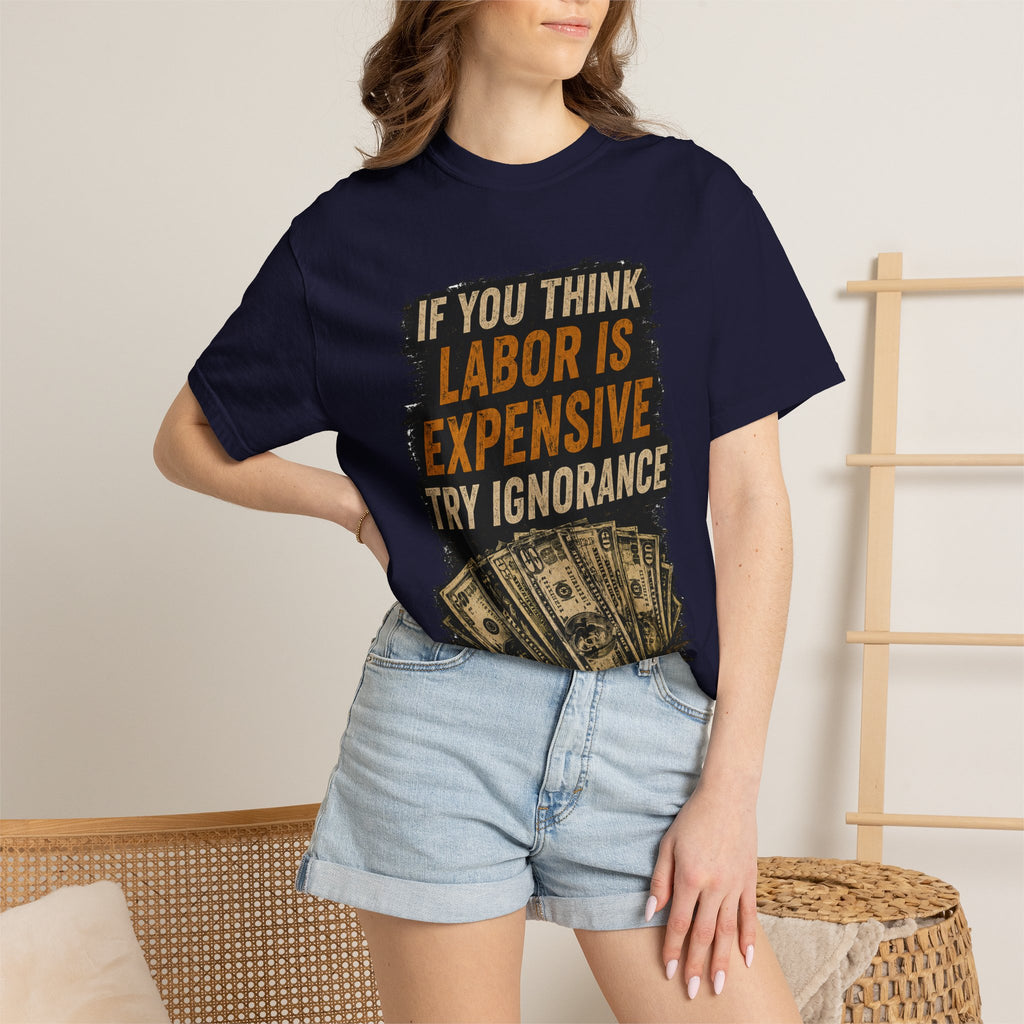 T-Shirt — "If You Think Labor Is Expensive Try Ignorance" Graphic Tee