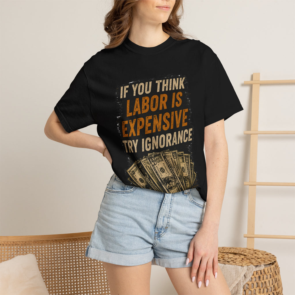 T-Shirt — "If You Think Labor Is Expensive Try Ignorance" Graphic Tee