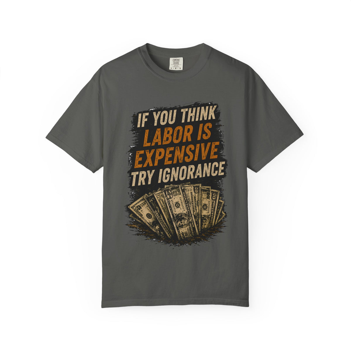 T-Shirt — "If You Think Labor Is Expensive Try Ignorance" Graphic Tee