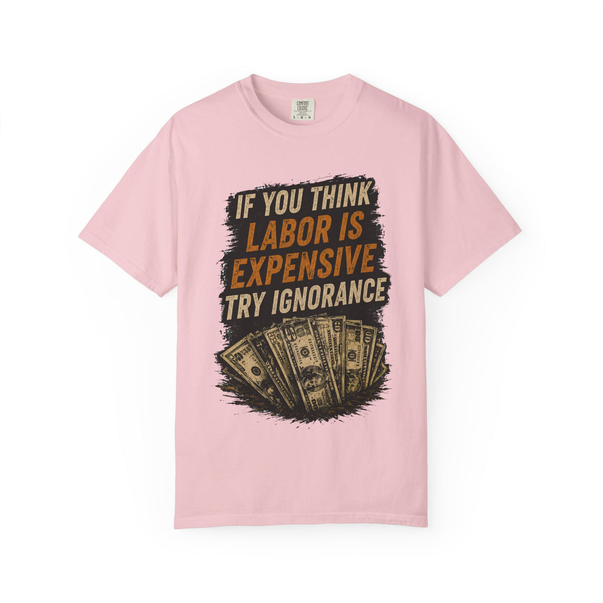 T-Shirt — "If You Think Labor Is Expensive Try Ignorance" Graphic Tee