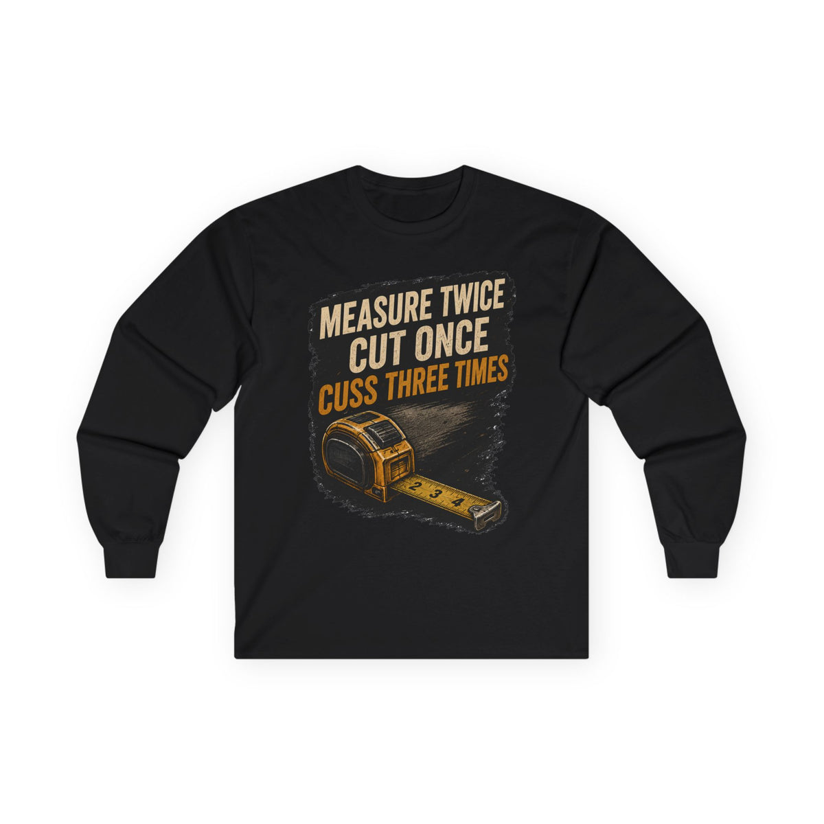 Measure Twice Cut Once Cuss Three Times Long Sleeve Tee