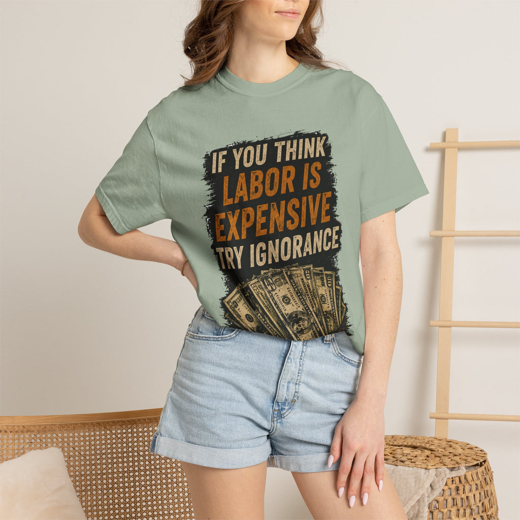 T-Shirt — "If You Think Labor Is Expensive Try Ignorance" Graphic Tee