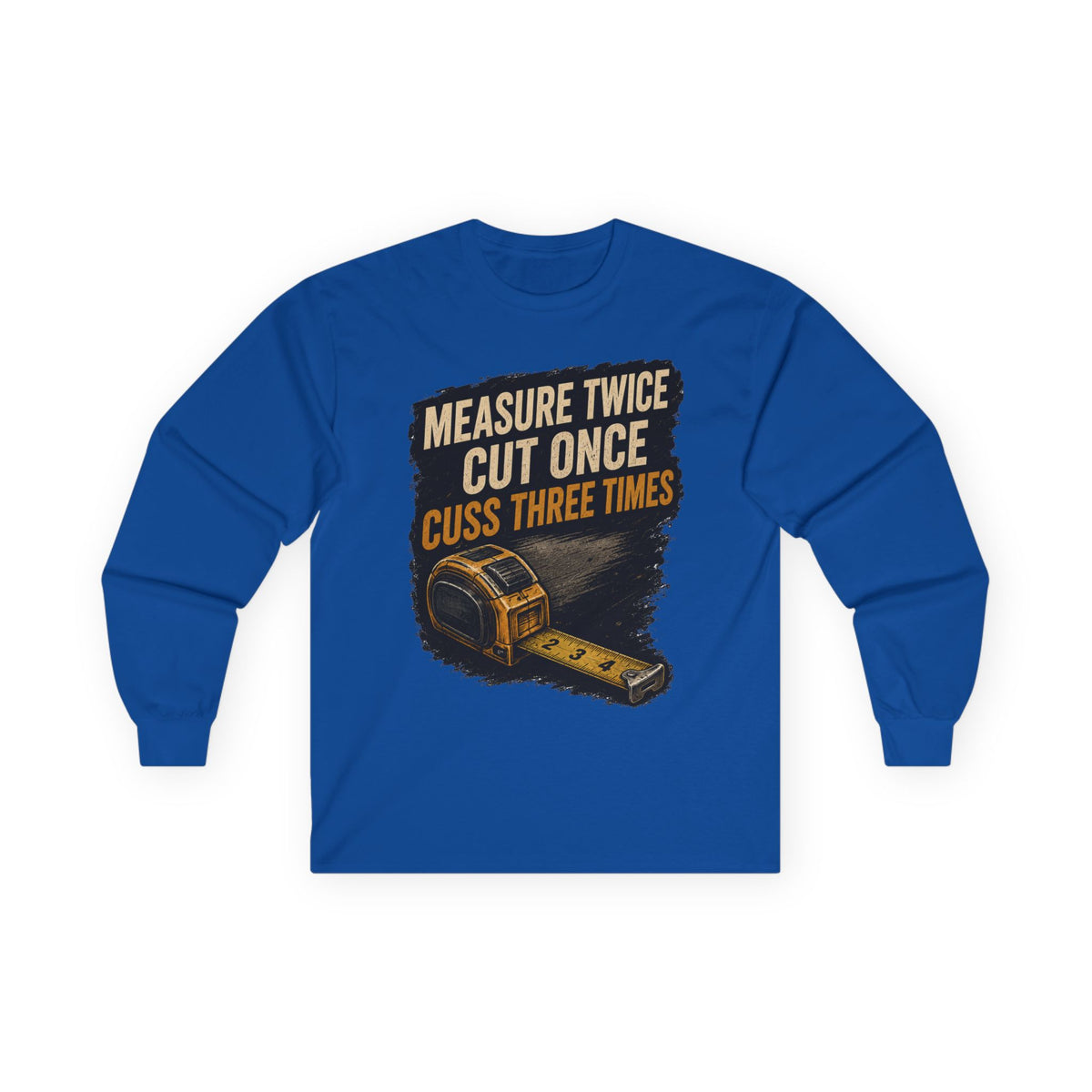Measure Twice Cut Once Cuss Three Times Long Sleeve Tee