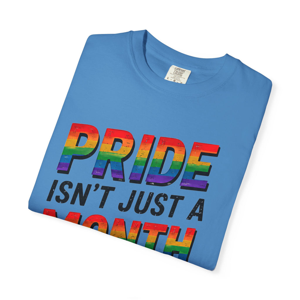 Pride Isn’t Just a Month Tee — Rainbow LGBTQ+ Pride T-Shirt