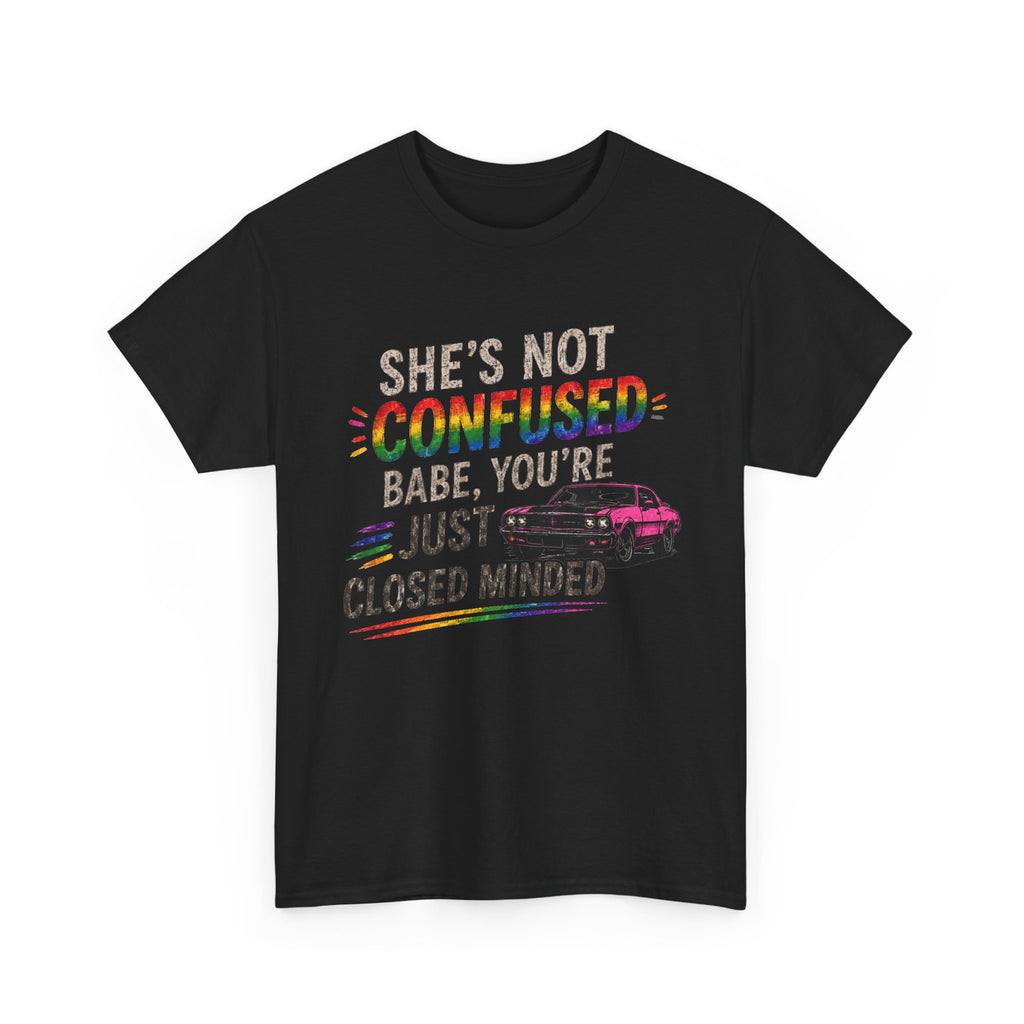 T-Shirt - "She's Not Confused, Babe You're Just Closed Minded" Rainbow Pride Tee