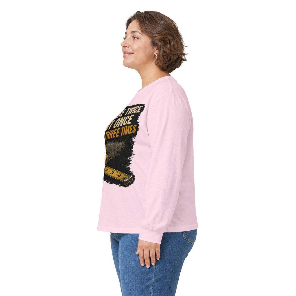 Measure Twice Cut Once Cuss Three Times Long Sleeve Tee