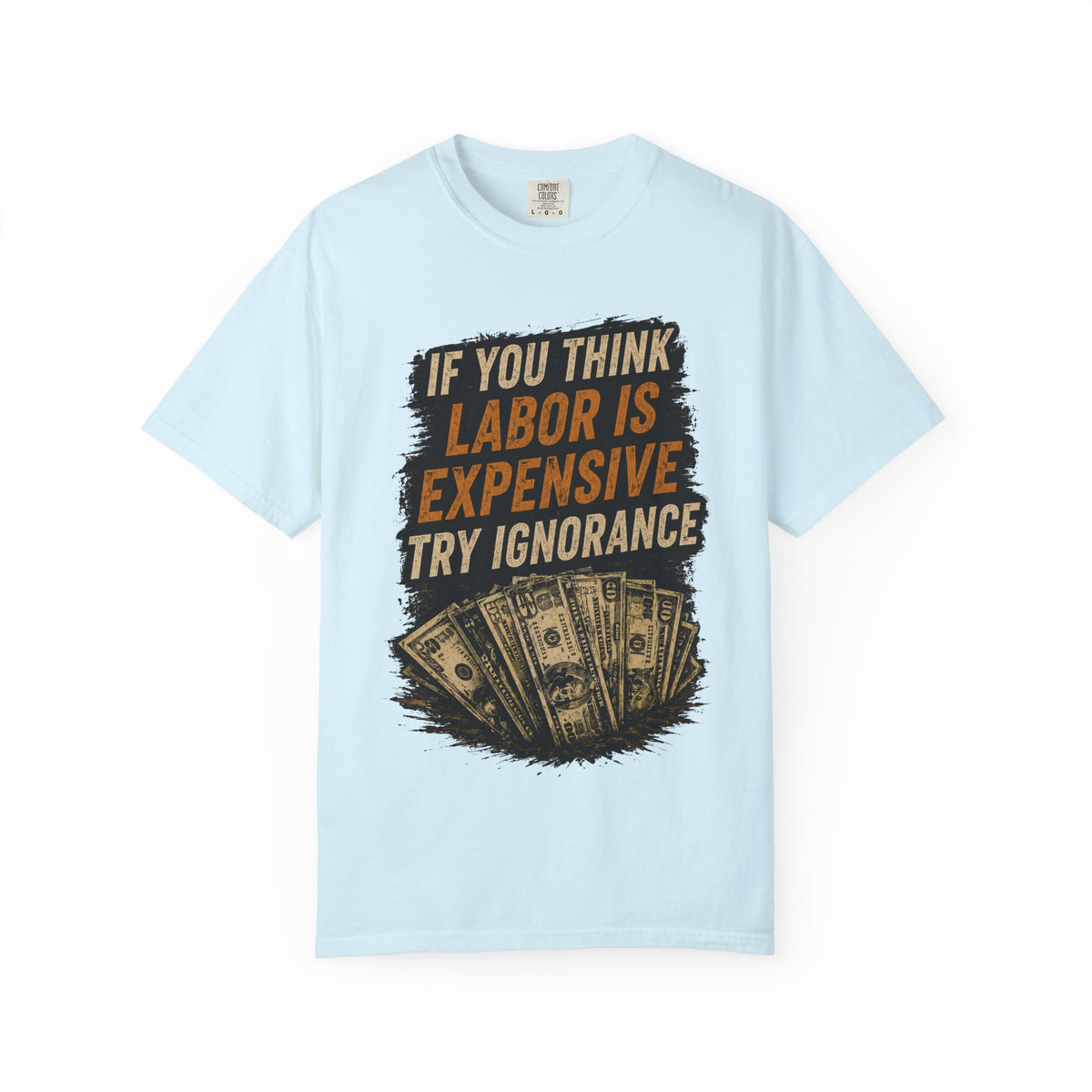 T-Shirt — "If You Think Labor Is Expensive Try Ignorance" Graphic Tee