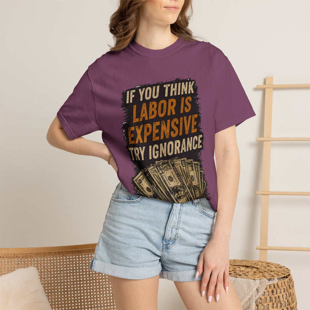 T-Shirt — "If You Think Labor Is Expensive Try Ignorance" Graphic Tee