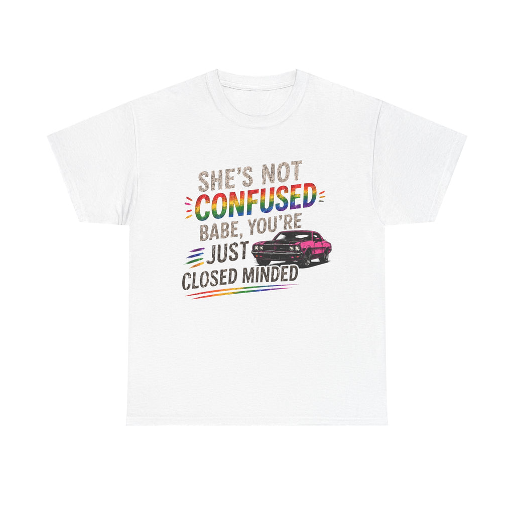 T-Shirt - "She's Not Confused, Babe You're Just Closed Minded" Rainbow Pride Tee