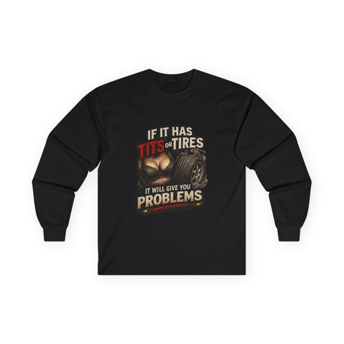 Graphic Long Sleeve Tee — “If It Has Tits or Tires It Will Give You Problems” Vintage Trucker Humor #12