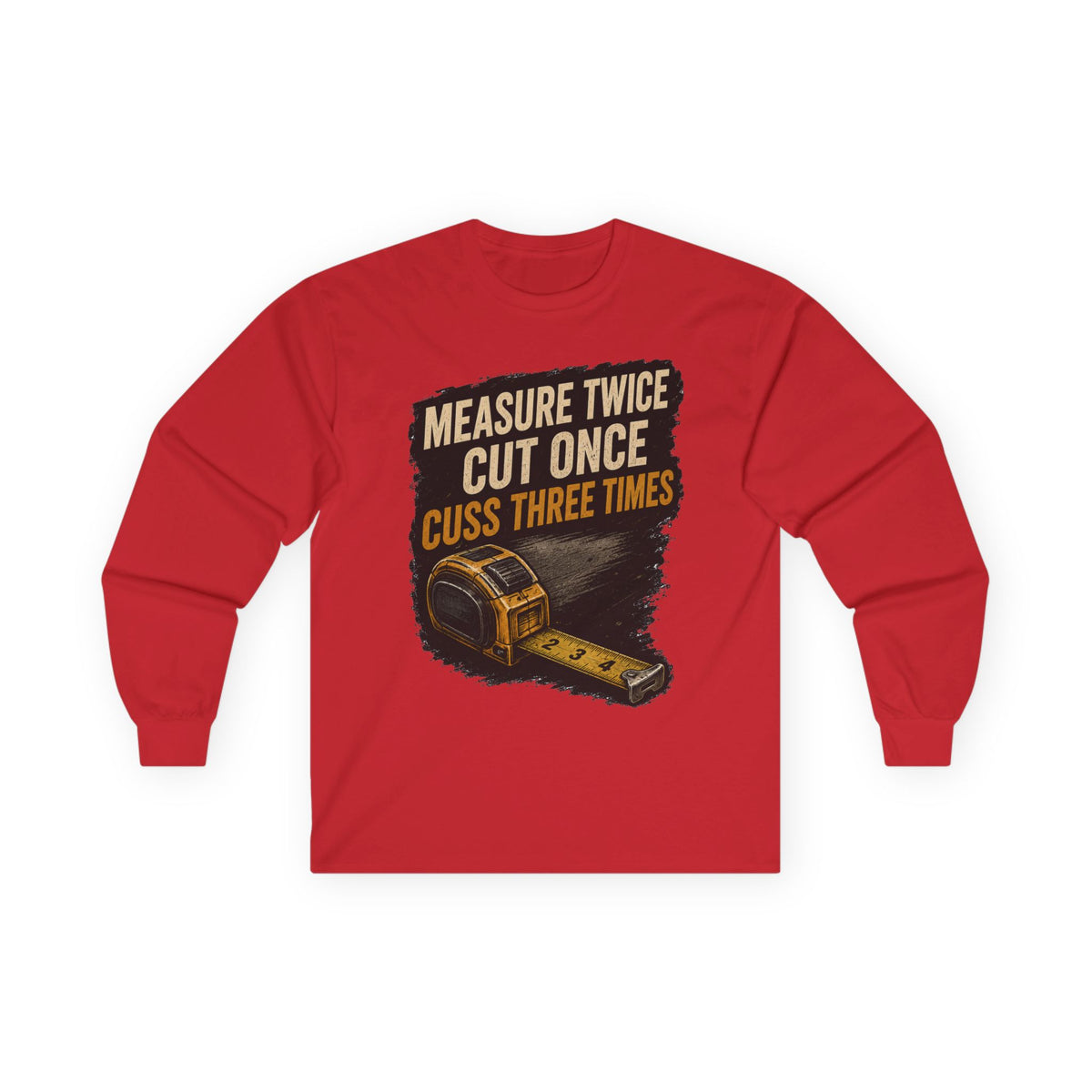 Measure Twice Cut Once Cuss Three Times Long Sleeve Tee